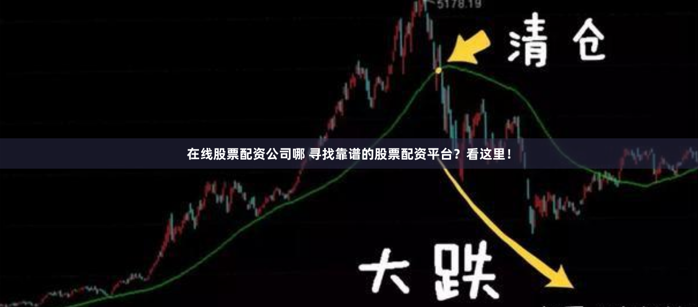 在线股票配资公司哪 寻找靠谱的股票配资平台？看这里！