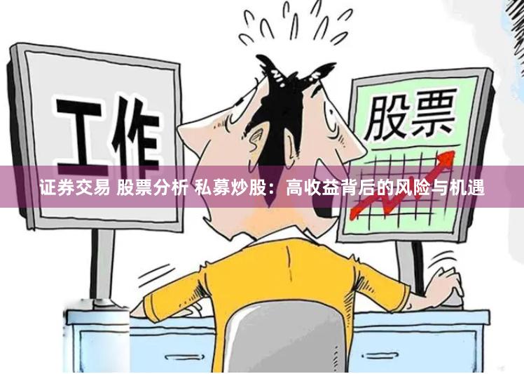 证券交易 股票分析 私募炒股：高收益背后的风险与机遇