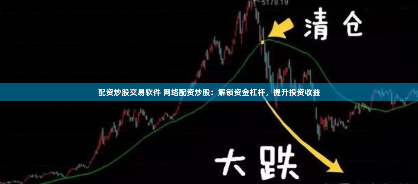 配资炒股交易软件 网络配资炒股：解锁资金杠杆，提升投资收益