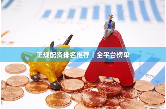 正规配资排名推荐｜全平台榜单