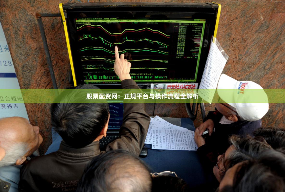 股票配资网：正规平台与操作流程全解析