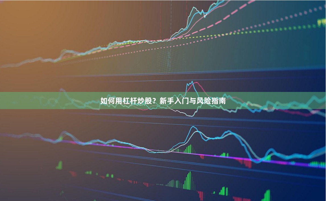 如何用杠杆炒股？新手入门与风险指南
