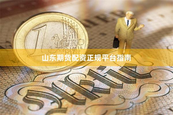 山东期货配资正规平台指南